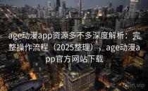 age动漫app资源多不多深度解析：完整操作流程（2025整理），age动漫app官方网站下载