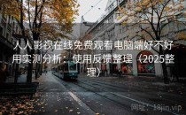 人人影视在线免费观看电脑端好不好用实测分析：使用反馈整理（2025整理）