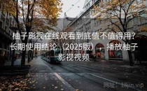 柚子影视在线观看到底值不值得用？长期使用结论（2025版），播放柚子影视视频