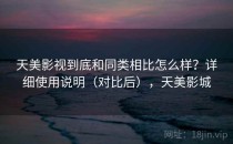 天美影视到底和同类相比怎么样？详细使用说明（对比后），天美影城