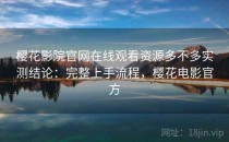 樱花影院官网在线观看资源多不多实测结论：完整上手流程，樱花电影官方