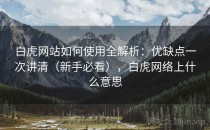 白虎网站如何使用全解析：优缺点一次讲清（新手必看），白虎网络上什么意思