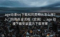 age动漫ios下载和同类相比怎么样？入门到熟练全流程（实测），age 动漫下载安装官方下载苹果