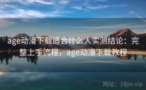 age动漫下载适合什么人实测结论：完整上手流程，age动漫下载教程