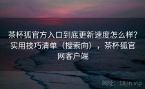 茶杯狐官方入口到底更新速度怎么样？实用技巧清单（搜索向），茶杯狐官网客户端
