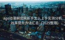 age动漫网官网新手怎么上手实测分析：效率提升方法汇总（2025整理）