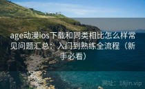 age动漫ios下载和同类相比怎么样常见问题汇总：入门到熟练全流程（新手必看）
