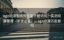 age动漫到底现在能不能访问？实测结果整理（新手必看），age动漫还能看吗