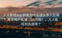 人人影视app到底为什么这么多人在用？真实用户反馈（2025版），人人影视到底是哪个