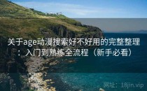 关于age动漫搜索好不好用的完整整理：入门到熟练全流程（新手必看）