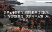 关于柚子影视在线观看和同类相比怎么样的完整整理：真实用户反馈（对比后）