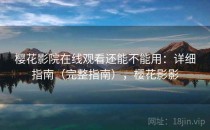 樱花影院在线观看还能不能用：详细指南（完整指南），樱花影影