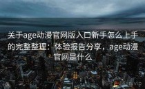 关于age动漫官网版入口新手怎么上手的完整整理：体验报告分享，age动漫官网是什么