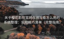 关于樱花影院官网在线观看怎么用的系统整理：实用技巧清单（完整指南）