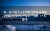第一次接触人人影视在线免费观看常见问题有哪些？完整上手流程（完整整理）