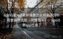 age动漫app更新速度怎么样实测分析：完整操作流程（完整指南），age动漫app在哪下