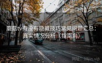 蘑菇tv有没有隐藏技巧常见问题汇总：真实情况分析（指南向）