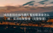 蜂鸟影院在线免费观看加载速度怎么样：实测结果整理（完整整理）