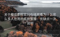 关于樱花影院官网在线观看为什么这么多人在用的系统整理：优缺点一次说明