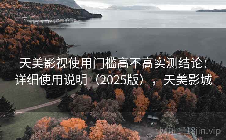天美影视使用门槛高不高实测结论：详细使用说明（2025版），天美影城  第2张