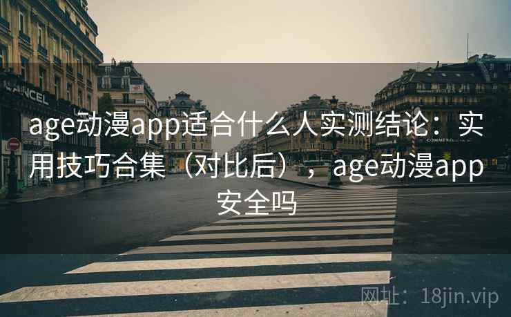 age动漫app适合什么人实测结论：实用技巧合集（对比后），age动漫app安全吗  第1张