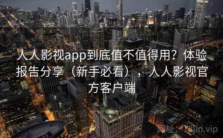 人人影视app到底值不值得用？体验报告分享（新手必看），人人影视官方客户端  第2张