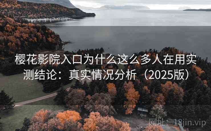 樱花影院入口为什么这么多人在用实测结论：真实情况分析（2025版）  第2张