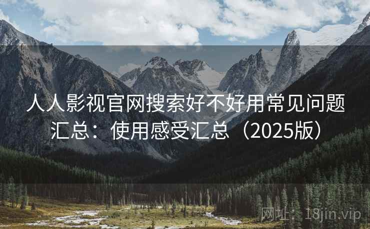 人人影视官网搜索好不好用常见问题汇总：使用感受汇总（2025版）  第2张