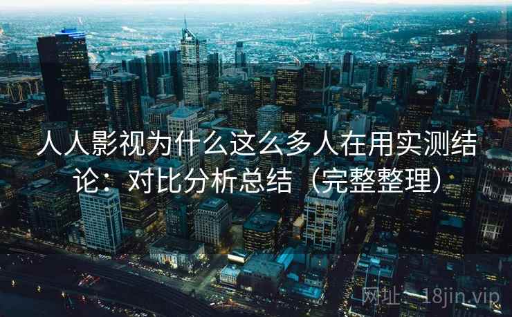 人人影视为什么这么多人在用实测结论:对比分析总结(完整整理) 第2张 人人影视为什么这么多人在用实测结论:对比分析总结(完整整理) 第2张